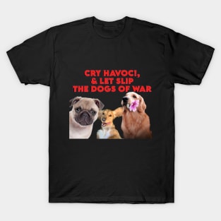 Cry Havoc! and let slip the dogs of war! T-Shirt